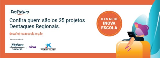 Mobilizando 4,4 mil educadores, Desafio Inova Escola seleciona 25 projetos finalistas, 5 de cada região do país