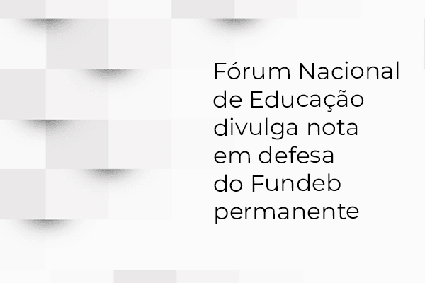 Fórum Nacional de Educação divulga nota em defesa do Fundeb permanente
