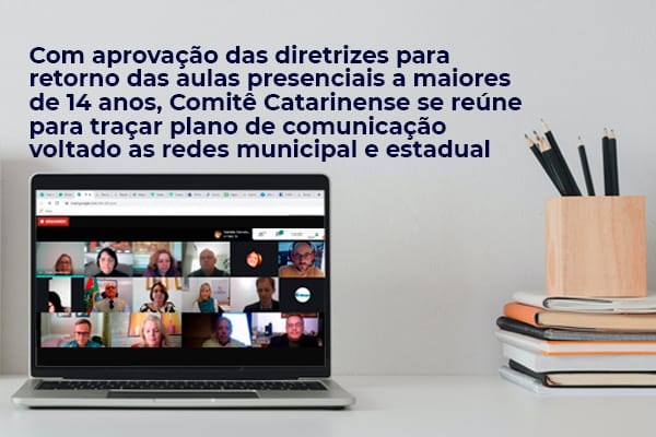 Com aprovação das diretrizes para retorno das aulas presenciais a maiores de 14 anos, Comitê Catarinense se reúne para traçar plano de comunicação voltado as redes municipal e estadual
