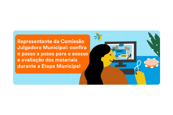 Representante da Comissão Julgadora Municipal: confira o passo a passo para o acesso e avaliação dos materiais durante a Etapa Municipal