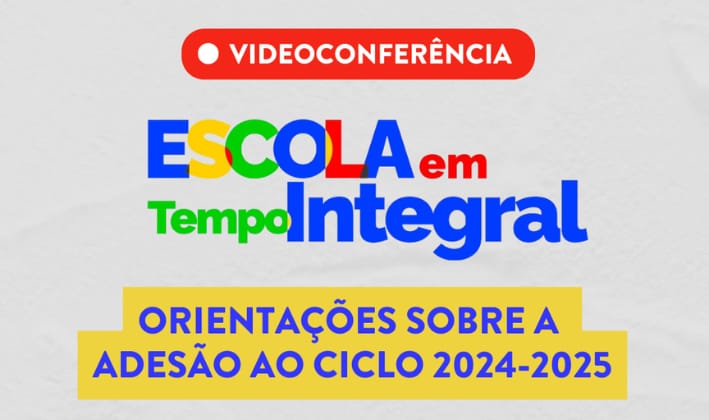 Período de adesão ao ciclo 2024-2025 do Programa Escola em Tempo Integral é tema de videoconferência