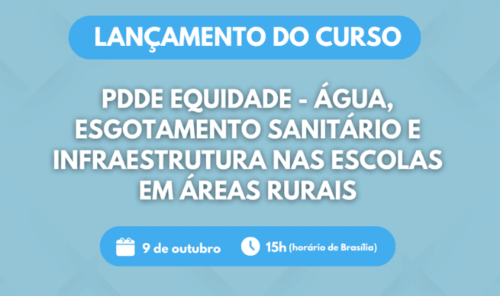 Videoconferência vai marcar lançamento do curso “PDDE Equidade – Água, Esgotamento Sanitário e Infraestrutura nas escolas em áreas rurais”