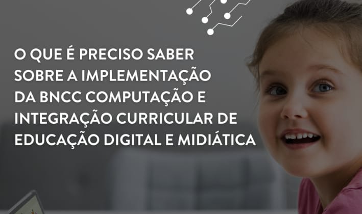 O que é preciso saber sobre a implementação da BNCC Computação e integração curricular de educação digital e midiática