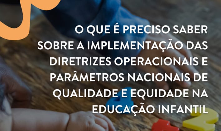 O que é preciso saber sobre a implementação das Diretrizes Operacionais e Parâmetros Nacionais de Qualidade e Equidade na Educação Infantil